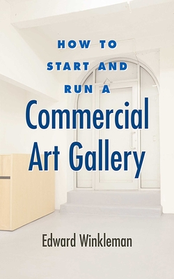 How to Start and Run a Commercial Art Gallery - Winkleman, Edward