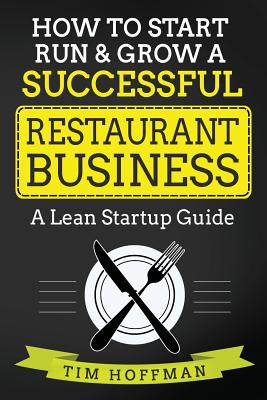 How to Start, Run & Grow a Successful Restaurant Business: A Lean Startup Guide - Hoffman, Tim