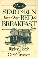 How to Start & Run Your Own Bed & Breakfast - Hotch, Ripley, and Glassman, Carl