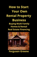 How to Start Your Own Rental Property Business: Buying Multi Family Homes & Rental Real Estate Financing