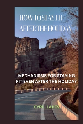 How to Stay Fit After the Holiday: Mechanisms for Staying Fit Even After the Holiday - Lakes, Cyril