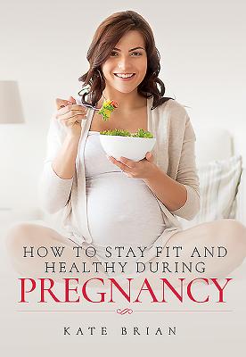 How to Stay Fit and Healthy During Pregnancy - Brian, Kate