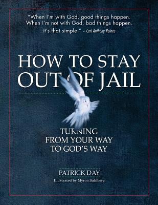 How to Stay Out of Jail: Turning from Your Way to God's Way - Day, Patrick