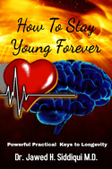 How To Stay Young Forever: Powerful Practical Keys to Longevity