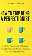 How to Stop Being a Perfectionist: Cultivate Self-Acceptance, Fire Your Inner Critic, Overcome Procrastination, and Get Things Done