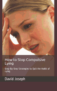 How to Stop Compulsive Lying: Step-By-Step Strategies to Quit the Habit of Lying