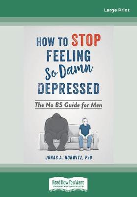 How to Stop Feeling So Damn Depressed: The No BS Guide for Men - Horwitz, Jonas A.