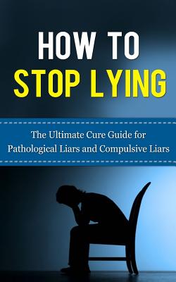 How to Stop Lying: The Ultimate Cure Guide for Pathological Liars and Compulsive Liars - Lincoln, Caesar