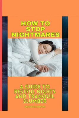 How to Stop Nightmares: A Guide to Restful Nights and Tranquil Slumber - Ndifon, Okongor