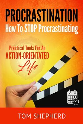 How to Stop Procrastinating: Practical Tools for an Action-Oriented Life - Shepherd, Tom