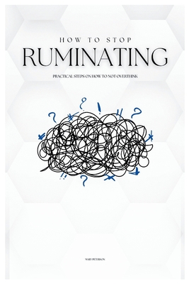 How to Stop Ruminating: Practical Steps on How to Not Overthink - Peterson, Mary