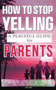 How to Stop Yelling ( A Peaceful Parenting Guide ): 7 Days Challenge to Control Stress, Anger Management, and Learn Emotional Strategies: Practical Tips for Family Harmony, and Positive Discipline.