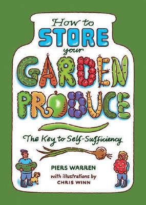 How to Store Your Garden Produce: A Key to Self-Sufficiency - Warren, Piers