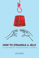 How to Strangle a Jelly: A Lifetime of Talking for a Living