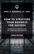 How to Structure Your Business for Success: Choosing the Correct Legal Structure for Your Business