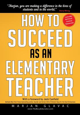 How to Succeed as an Elementary Teacher: The Most Effective Teaching Strategies For Classroom Teachers With Tough And Challenging Students - Glavac, Marjan