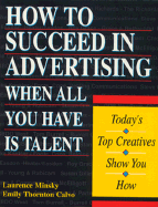 How to Succeed in Advertising When All You Have is Talent: Today's Top Creatives Show You How - Minski, Lawrence, and Minsky, Laurence, and Calvo, Emily Thornton