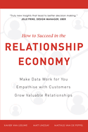 How to Succeed in the Relationship Economy: Make Data Work for You, Empathise with Customers, Grow Valuable Relationships