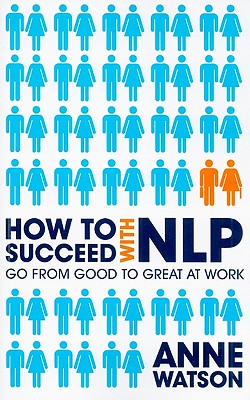 How to Succeed with NLP: Go from Good to Great at Work - Watson, Anne, Ms.