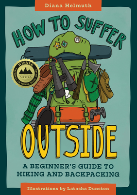 How to Suffer Outside: A Beginner's Guide to Hiking and Backpacking - Helmuth, Diana