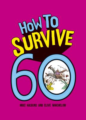 How to Survive 60 - Whichelow, Clive, and Haskins, Mike