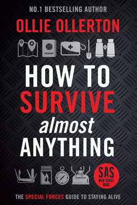How to Survive (Almost) Anything: The UK Special Forces Guide to Staying Alive (Prepping, Survival Skills) - Ollerton, Ollie