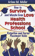 How to Survive and Maybe Even Love Health Professions School: Retention and Career Placement Guide
