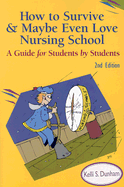 How to Survive and Maybe Even Love Nursing School!: A Guide for Students by Students