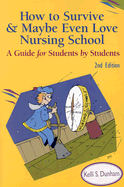 How to Survive and Maybe Even Love Nursing School!: A Guide for Students by Students - Dunham, Kelli S