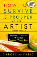 How to Survive and Prosper as an Artist: Selling Yourself Without Selling Your Soul