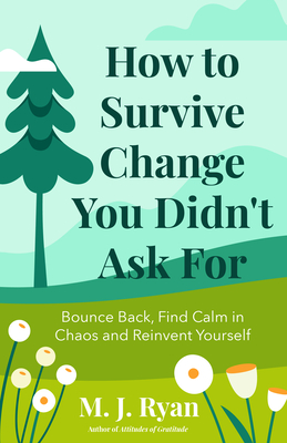 How to Survive Change You Didn't Ask for: Bounce Back, Find Calm in Chaos and Reinvent Yourself (Change for the Better, Uncertainty of Life) - Ryan, M J