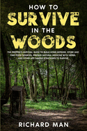 How to Survive in The Woods: The Prepper's Survival Guide to Build Home Defense, Store & Find Food Sources, Prepare Natural Medicine with Herbs, & Other Off The Grid Living Skills