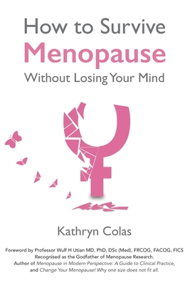 How to Survive Menopause Without Losing Your Mind - Utian MD, Wulf (Foreword by), and Adey, Abbirose (Editor), and Colas, Kathryn