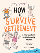 How to Survive Retirement: A Hilarious Guide for the Recently Retired