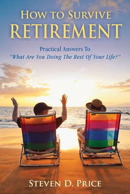 How to Survive Retirement: Reinventing Yourself for the Life You?ve Always Wanted - Price, Steven D