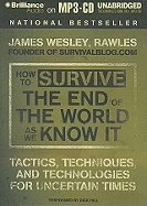 How to Survive the End of the World as We Know It: Tactics, Techniques and Technologies for Uncertain Times - Rawles, James Wesley, and Hill, Dick (Read by)