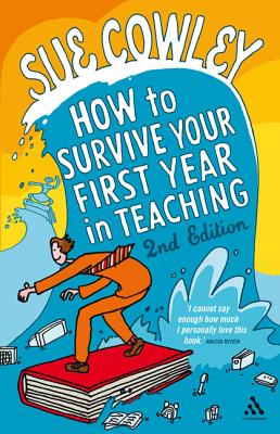 How to Survive Your First Year in Teaching 2nd Edition - Cowley, Sue