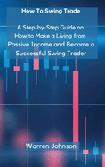 How To Swing Trade: A Step-by-Step Guide on How to Make a Living from Passive Income and Become a Successful Swing Trader