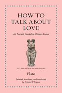 How to Talk about Love: An Ancient Guide for Modern Lovers