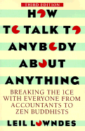 How to Talk to Anybody about Anything 3rd Ed: Breaking the Ice with Everyone from Accountants to Zen Buddhists