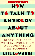 How to Talk to Anybody about Anything: Breaking the Ice with Everyone from Accountants to Zen Buddhists - Lowndes, Leil