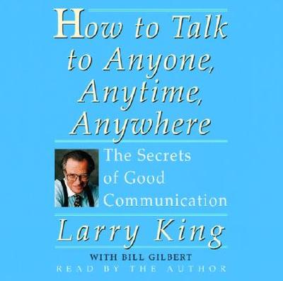 How to Talk to Anyone, Anytime, Anywhere - King, Larry (Read by)