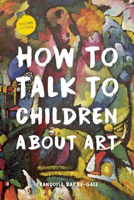 How to Talk to Children about Art - Barbe-Gall, Franocoise