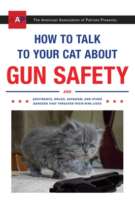 How to Talk to Your Cat about Gun Safety: And Abstinence, Drugs, Satanism, and Other Dangers That Threaten Their Nine Lives - Auburn, Zachary