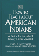 How to Teach about American Indians: A Guide for the School Library Media Specialist