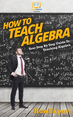 How To Teach Algebra - Howexpert Press