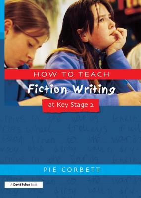 How to Teach Fiction Writing at Key Stage 2 - Corbett, Pie