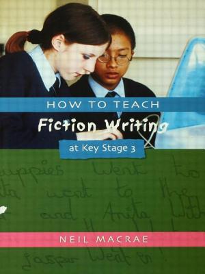 How to Teach Fiction Writing at Key Stage 3 - MacRae, C Neil, PhD