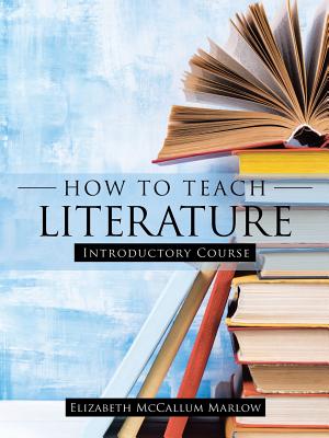 How to Teach Literature: Introductory Course - Marlow, Elizabeth McCallum