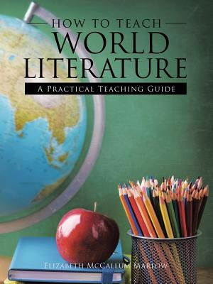 How to Teach World Literature: A Practical Teaching Guide - Marlow, Elizabeth McCallum